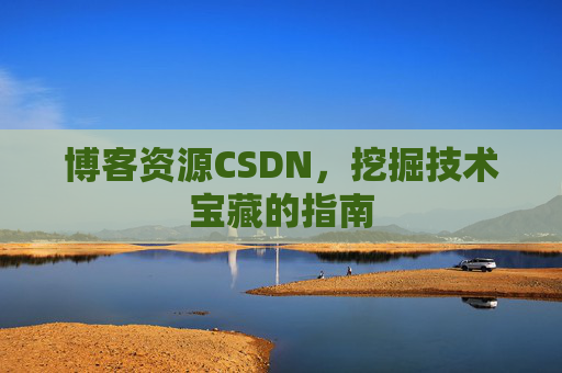 博客资源CSDN，挖掘技术宝藏的指南